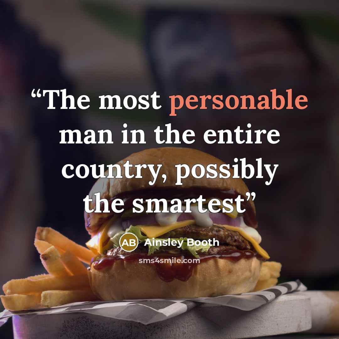 “The most personable man in the entire country, possibly the smartest” quote by Ainsley Booth