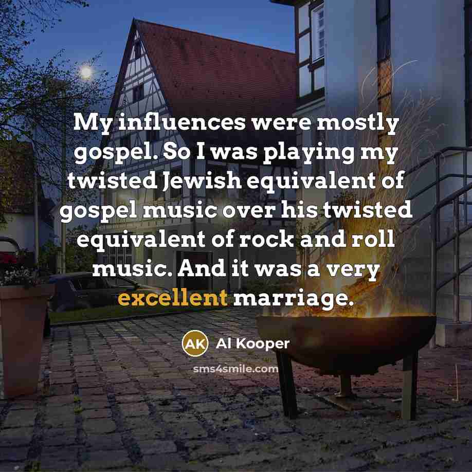 “My influences were mostly gospel. So I was playing my…” quote by Al Kooper