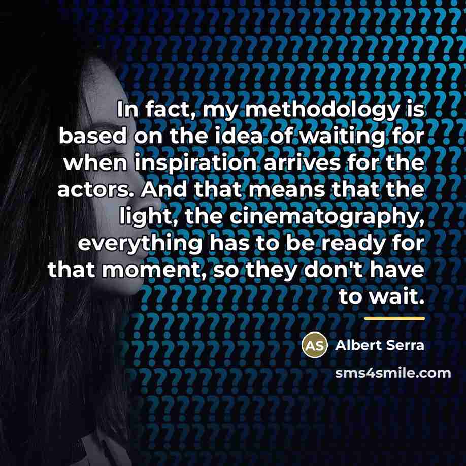 “In fact, my methodology is based on the idea of…” quote by Albert Serra