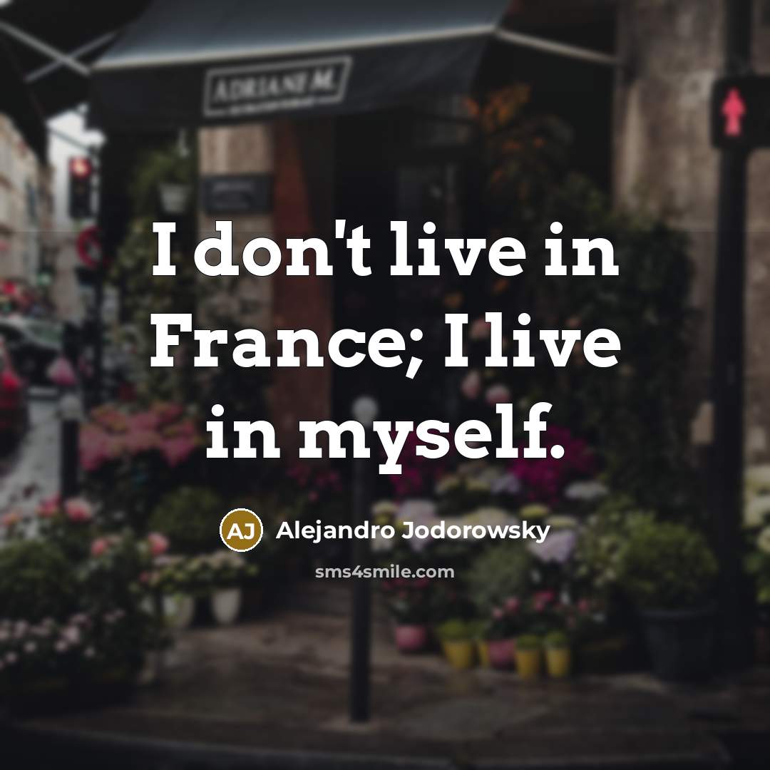 “I don't live in France; I live in myself.…” quote by Alejandro Jodorowsky