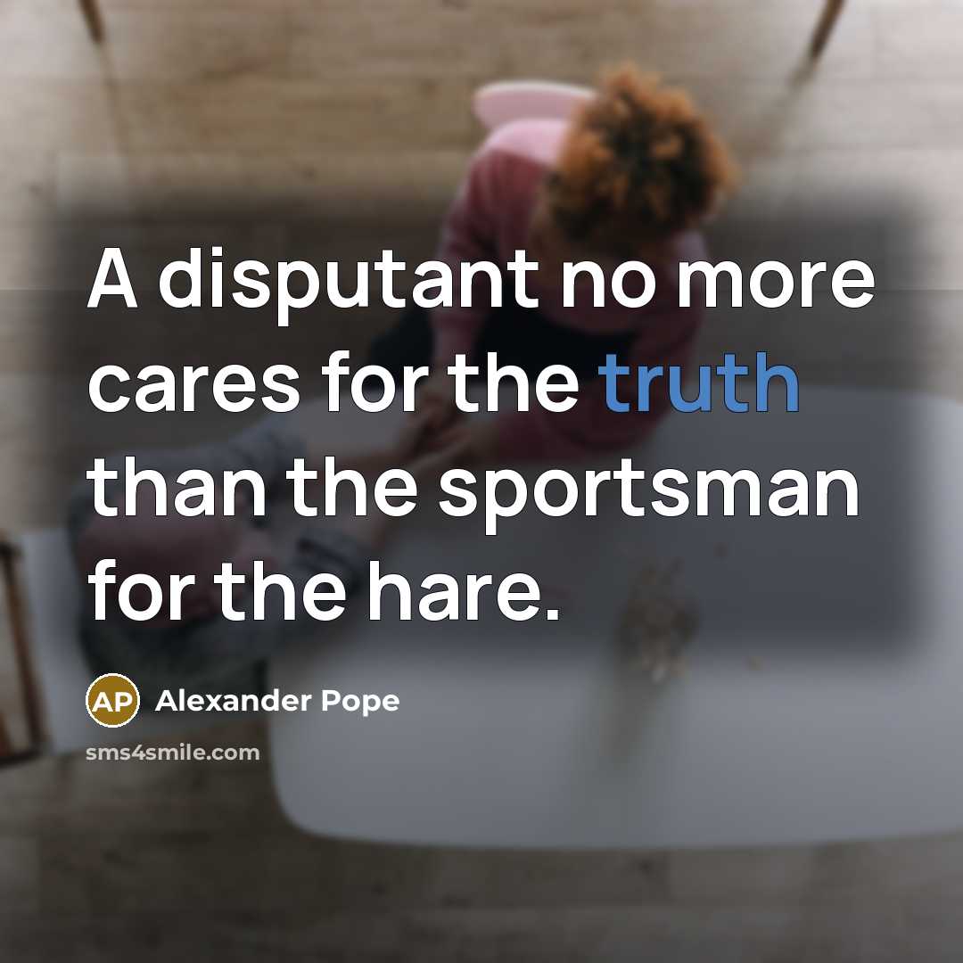 “A disputant no more cares for the truth than the…” quote by Alexander Pope