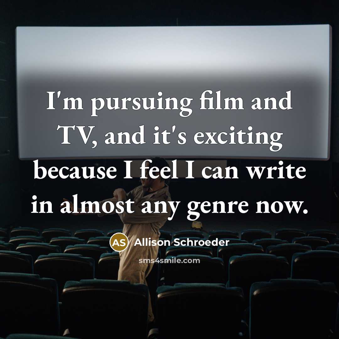 “I'm pursuing film and TV, and it's exciting because I…” quote by Allison Schroeder