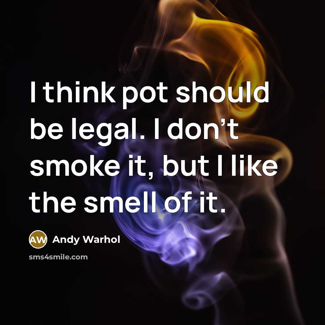 “I think pot should be legal. I don’t smoke it,…” quote by Andy Warhol
