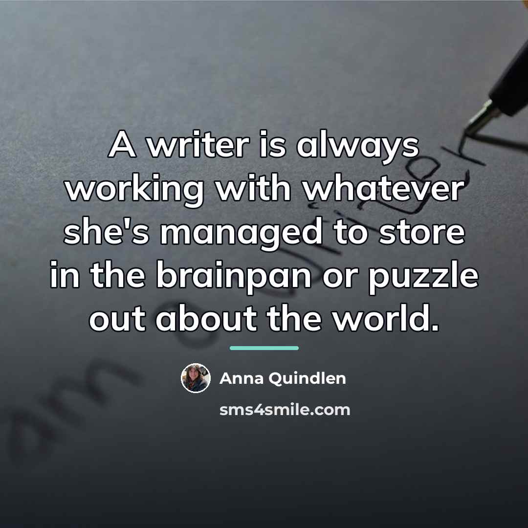 “A writer is always working with whatever she's managed to…” quote by Anna Quindlen