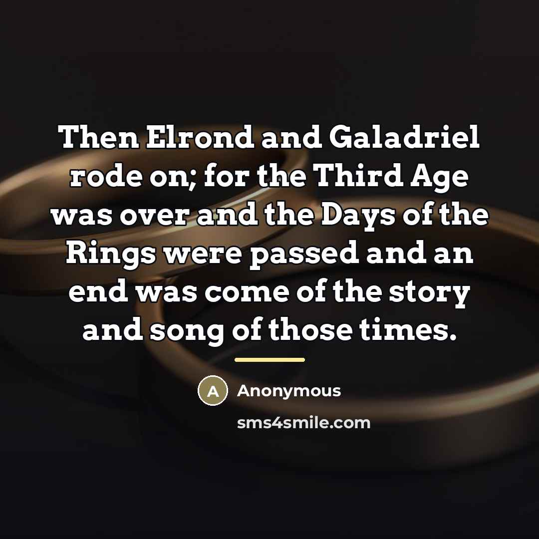 “Then Elrond and Galadriel rode on; for the Third Age…” quote by Anonymous