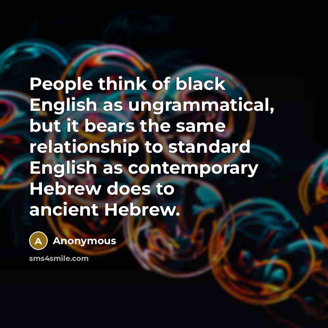 “People think of black English as ungrammatical, but it bears…” quote by Anonymous