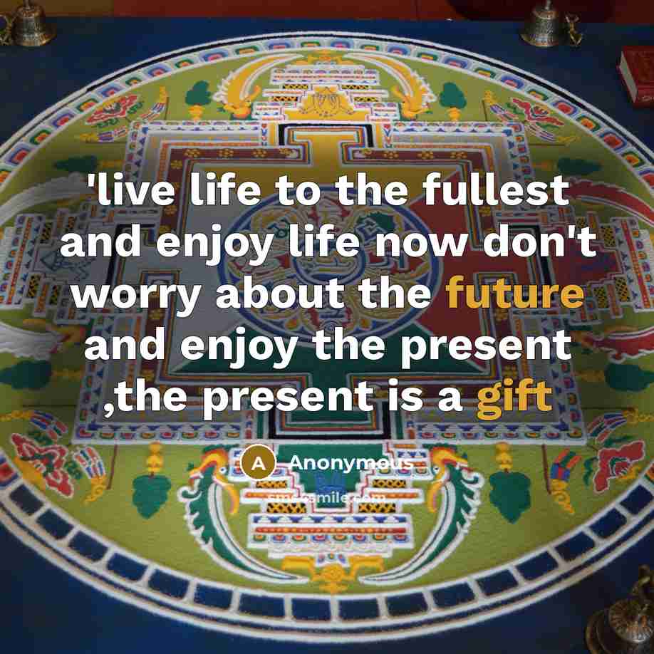 “'live life to the fullest and enjoy life now don't…” quote by Anonymous