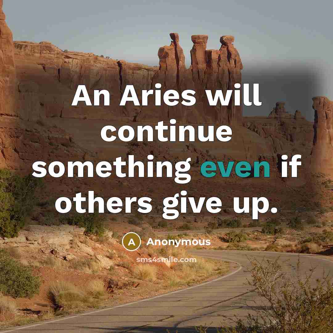 “An Aries will continue something even if others give up.” quote by Anonymous