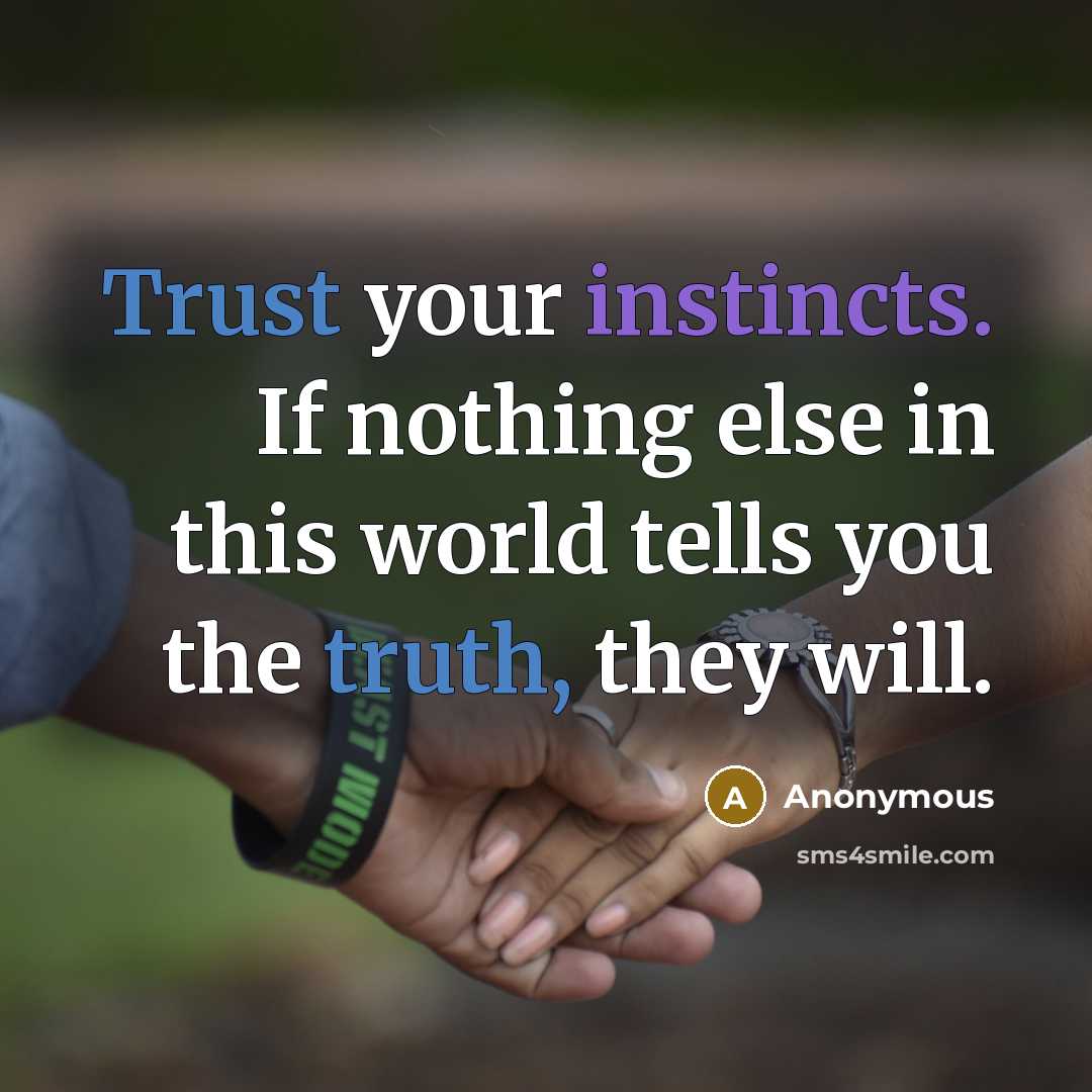 “Trust your instincts. If nothing else in this world tells you the truth, they will.” quote by Anonymous