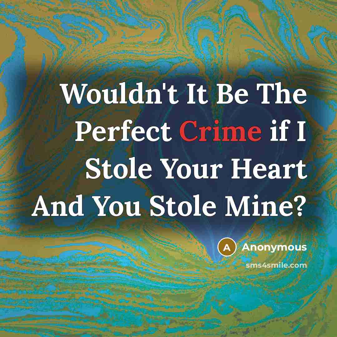 “Wouldn't It Be The Perfect Crime if I Stole Your…” quote by Anonymous