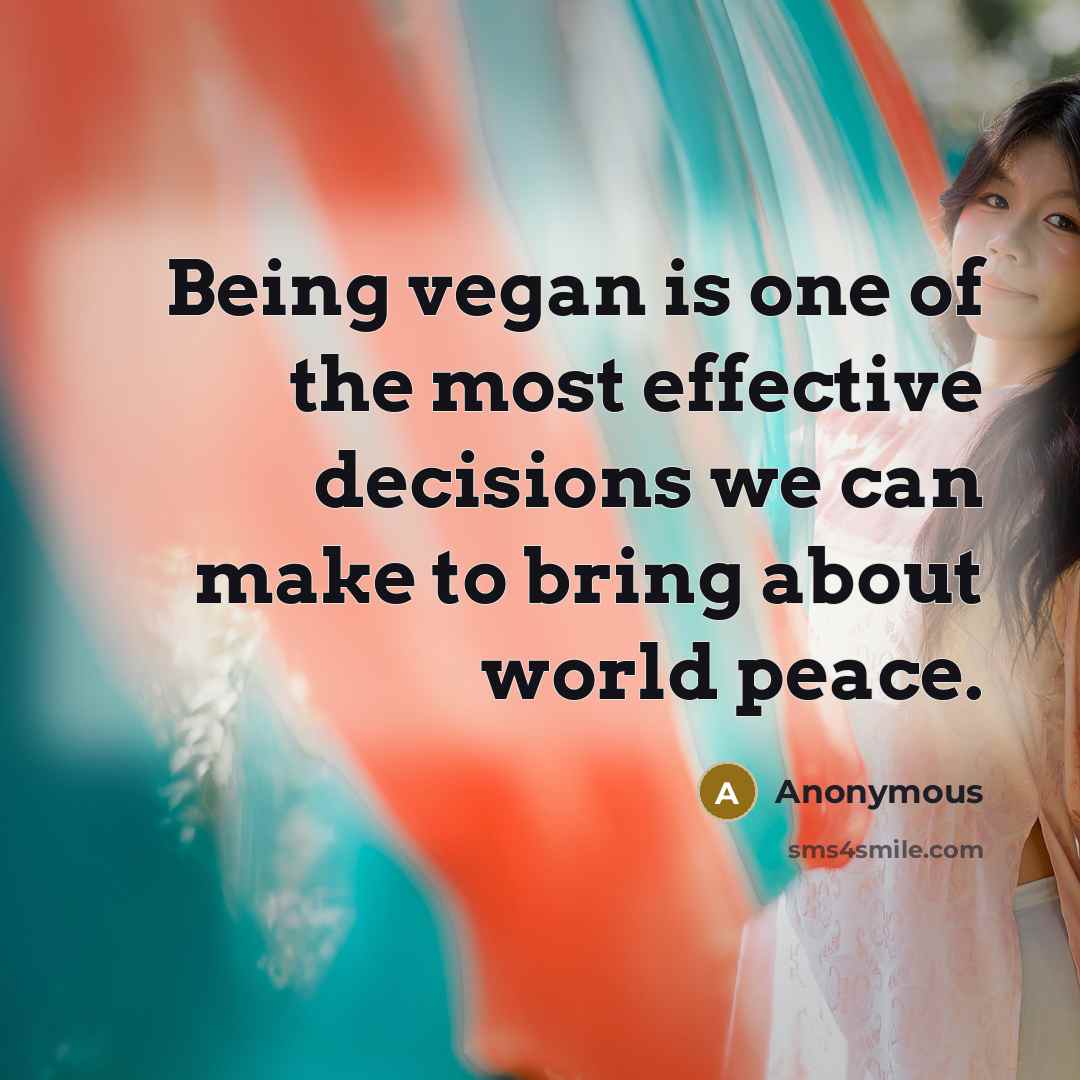 “Being vegan is one of the most effective decisions we…” quote by Anonymous