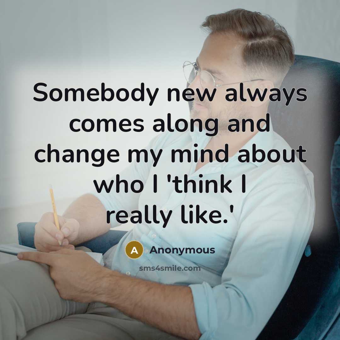“Somebody new always comes along and change my mind about…” quote by Anonymous