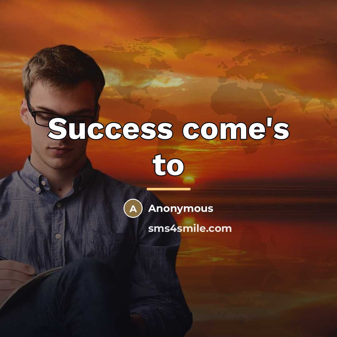 “Success come's to…” quote by Anonymous