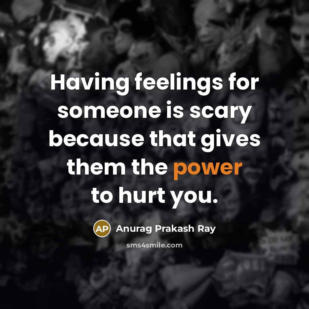 “Having feelings for someone is scary because that gives them…” quote by Anurag Prakash Ray