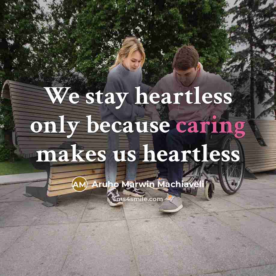 “We stay heartless only because caring makes us heartless…” quote by Aruho Marwin Machiaveli