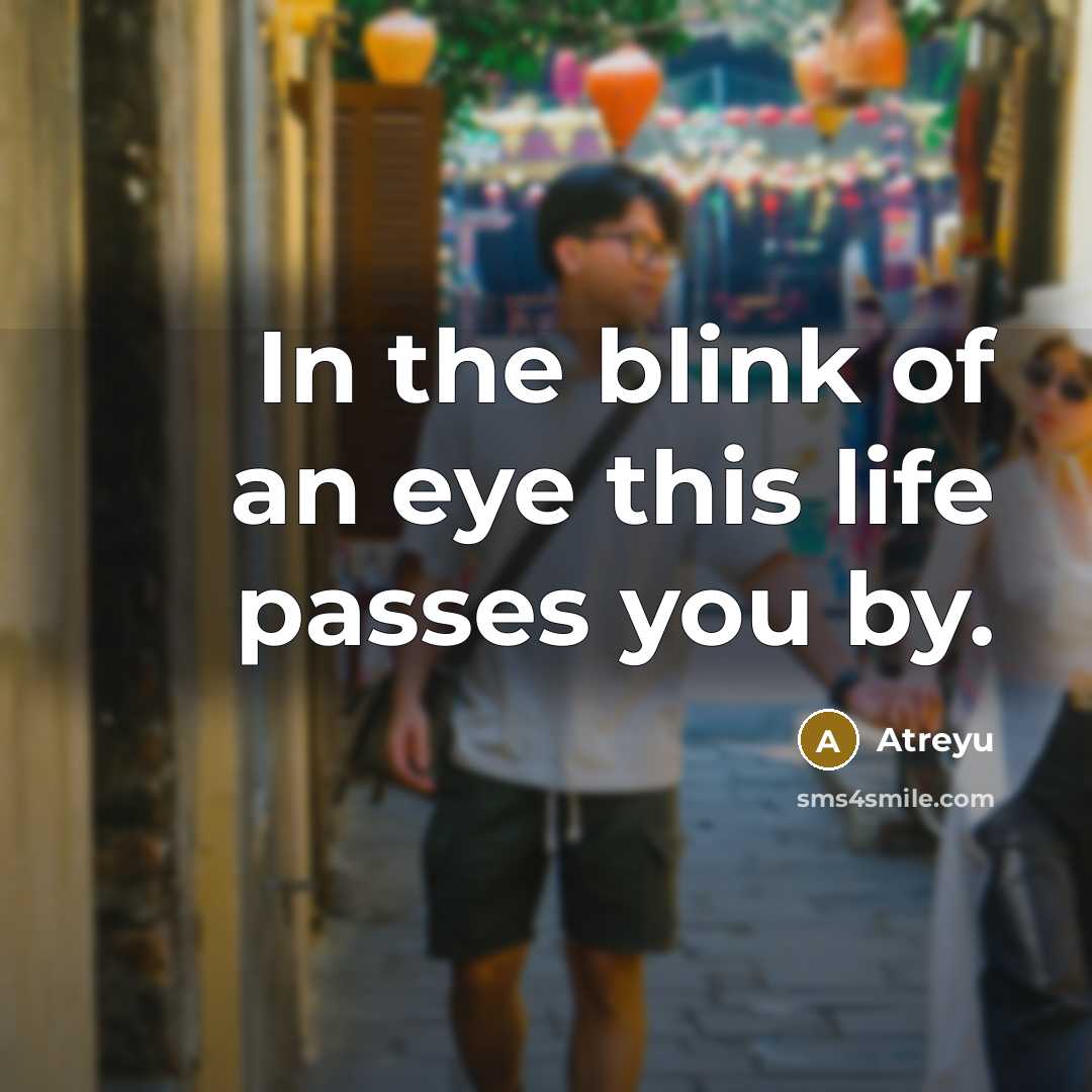 “In the blink of an eye this life passes you by.” quote by Atreyu