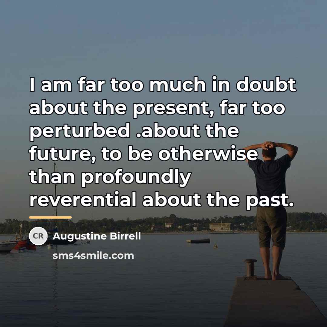“I am far too much in doubt about the present,…” quote by Augustine Birrell