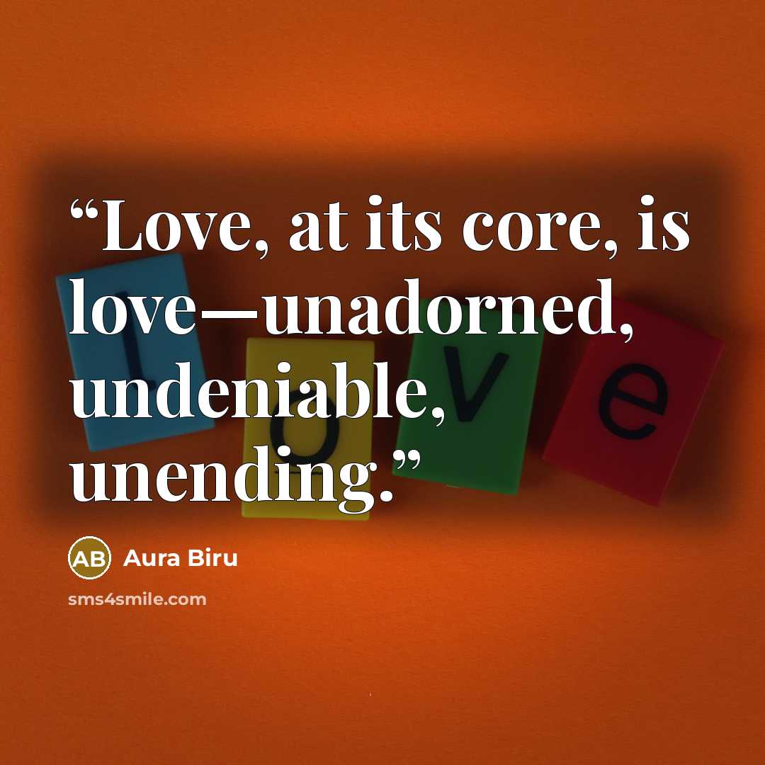“Love, at its core, is love—unadorned, undeniable, unending.” quote by Aura Biru