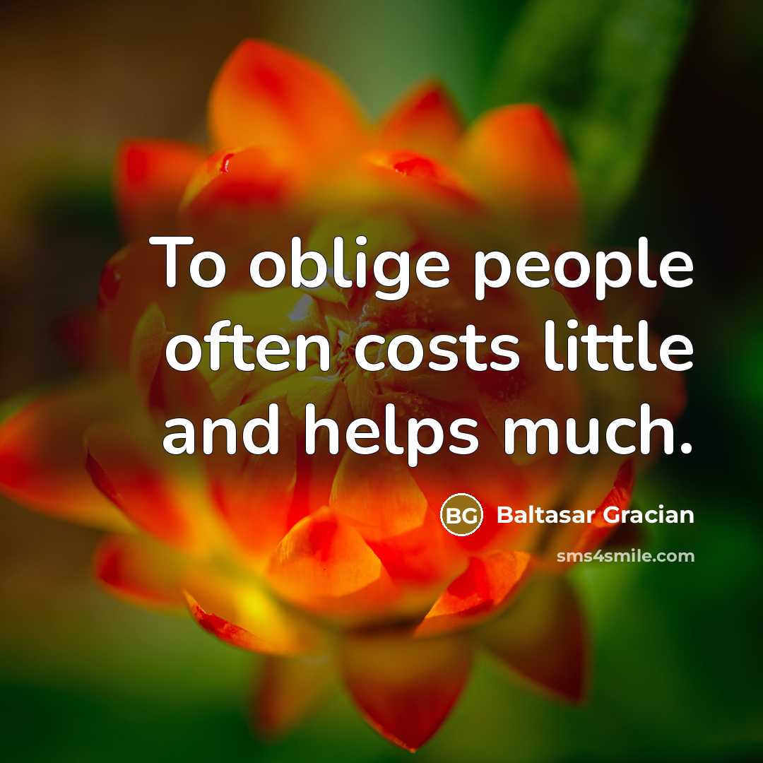 “To oblige people often costs little and helps much.…” quote by Baltasar Gracian