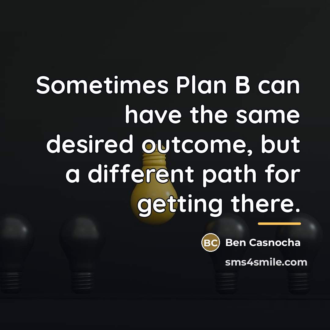 “Sometimes Plan B can have the same desired outcome, but…” quote by Ben Casnocha