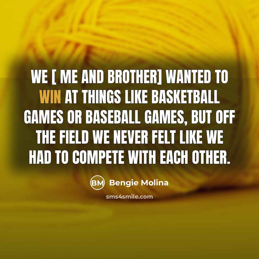 “We [ me and brother] wanted to win at things…” quote by Bengie Molina