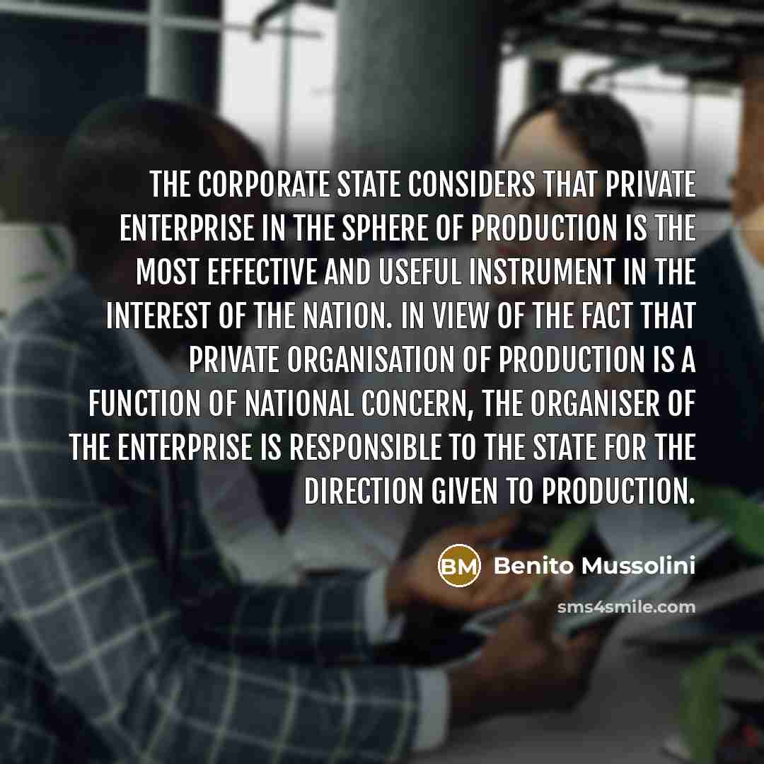 “The corporate State considers that private enterprise in the sphere…” quote by Benito Mussolini