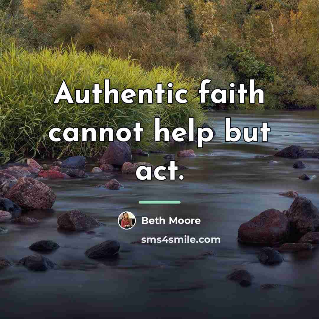 “Authentic faith cannot help but act.…” quote by Beth Moore