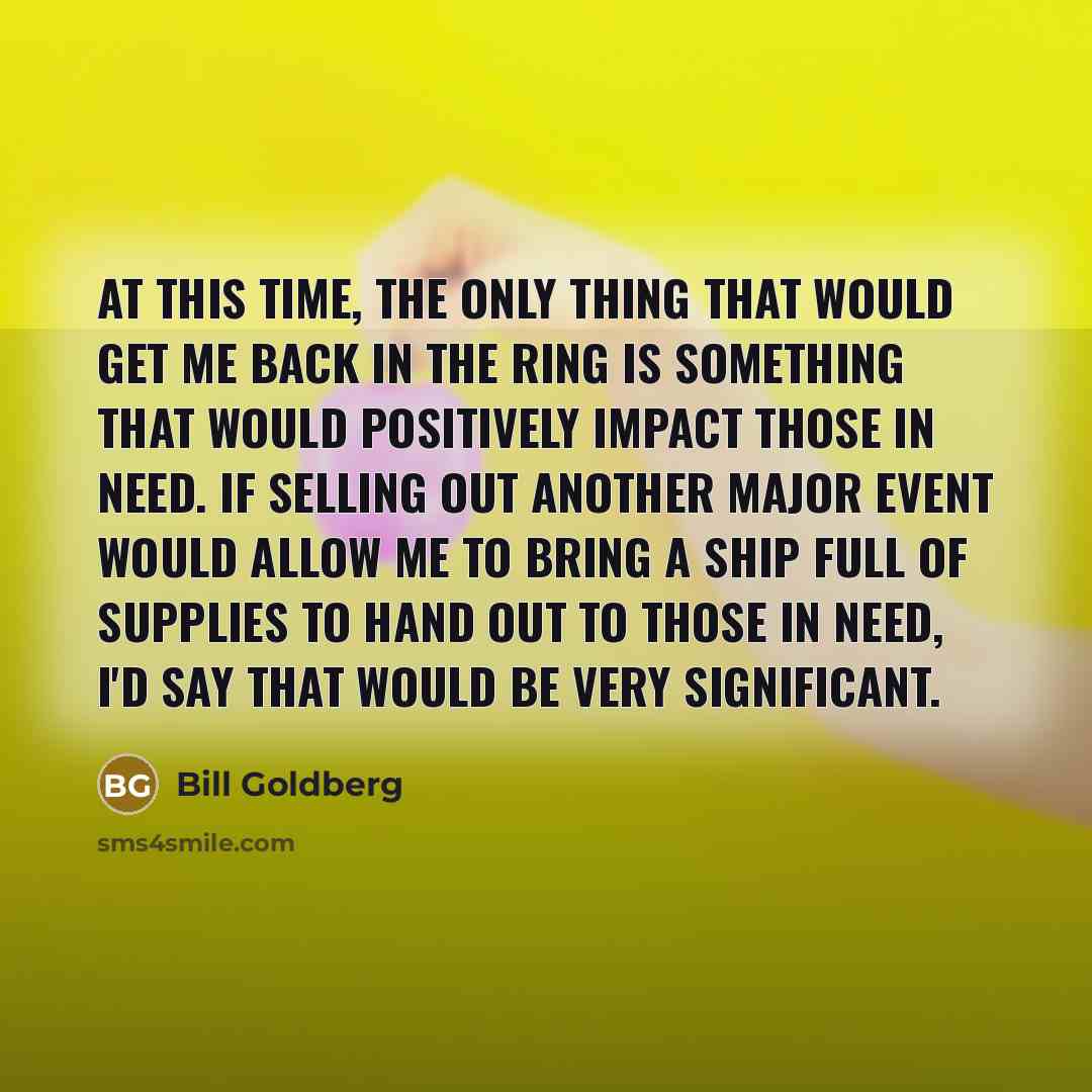 “At this time, the only thing that would get me…” quote by Bill Goldberg