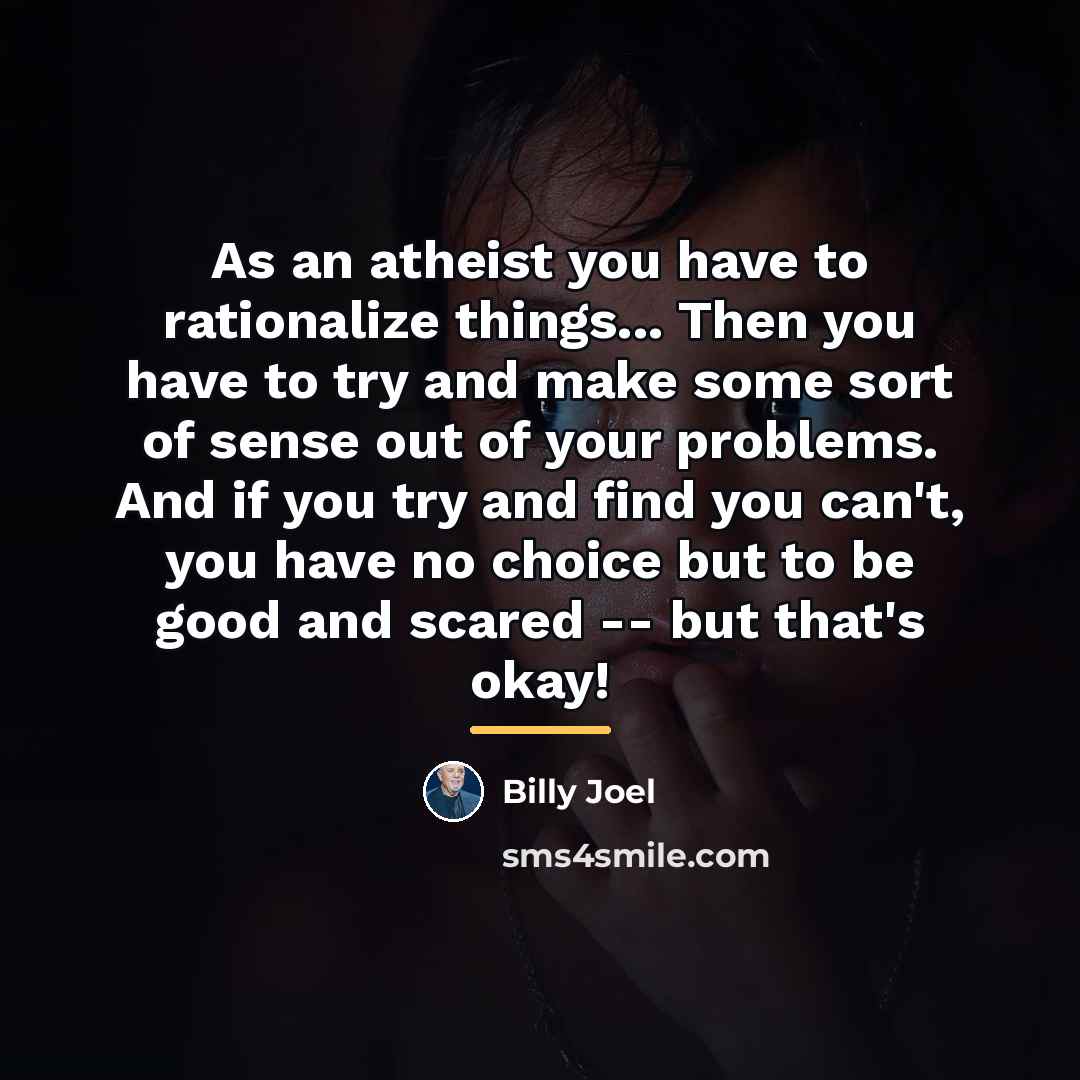 “As an atheist you have to rationalize things... Then you…” quote by Billy Joel