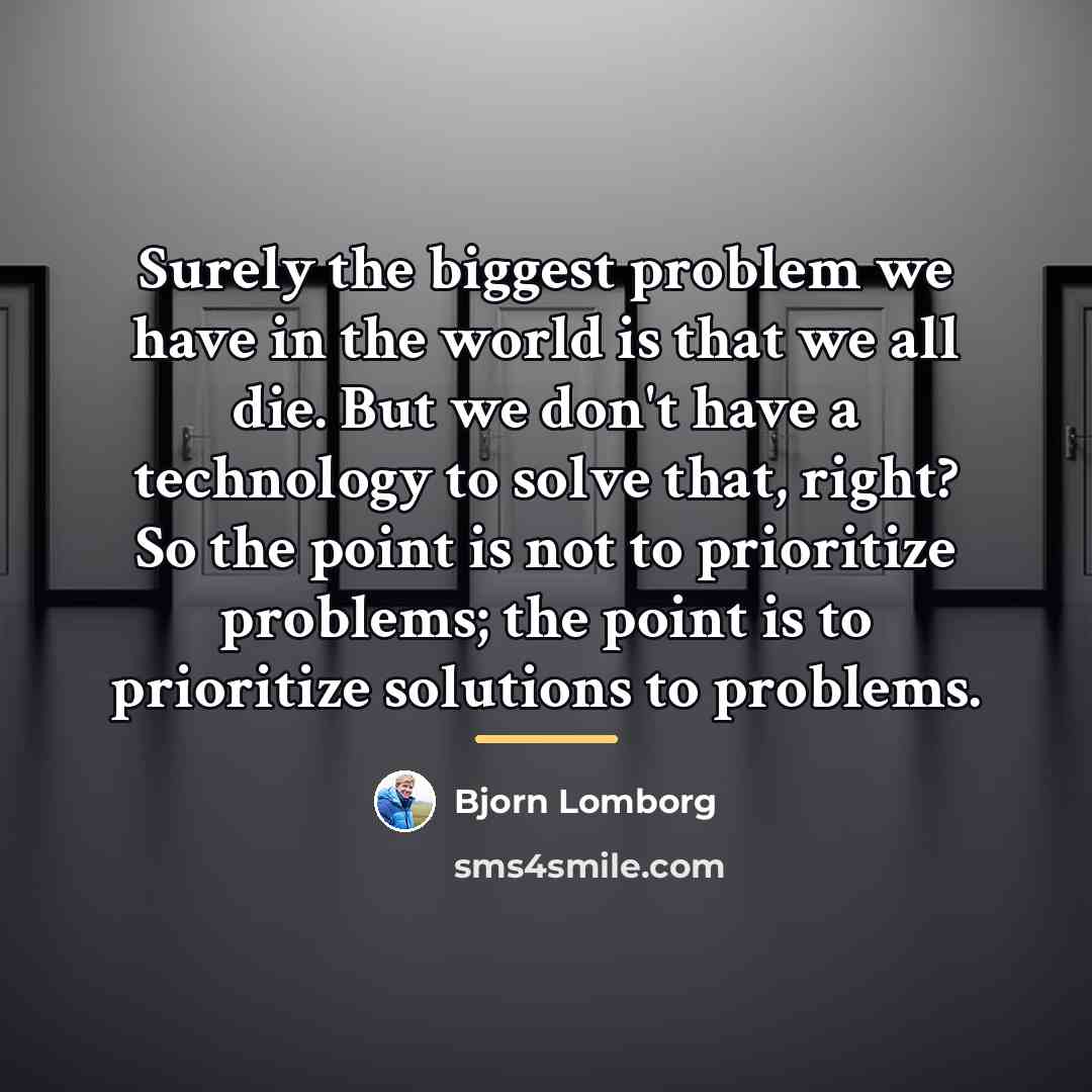 “Surely the biggest problem we have in the world is…” quote by Bjorn Lomborg