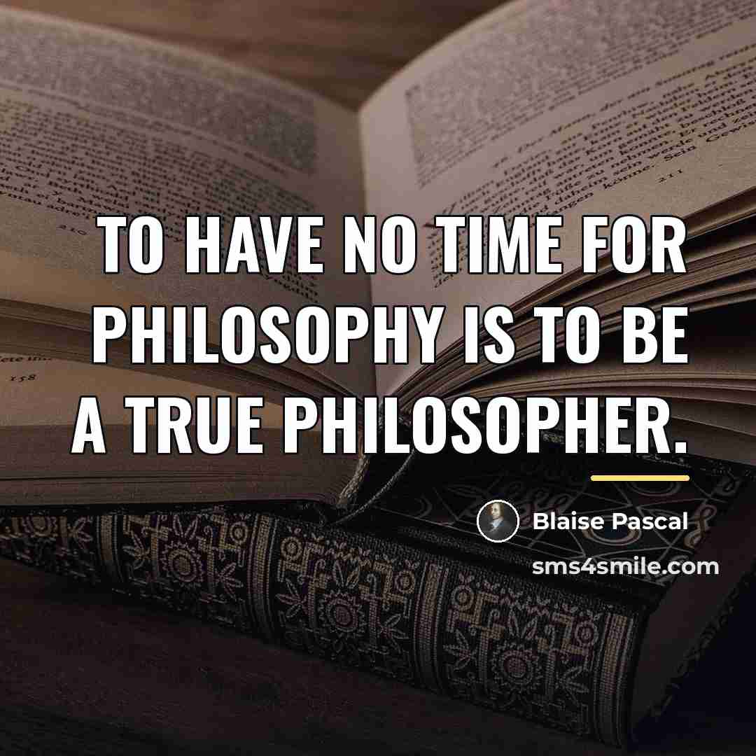 “To have no time for philosophy is to be a…” quote by Blaise Pascal