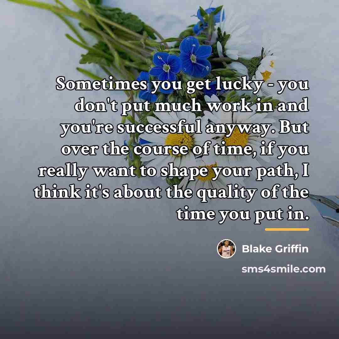 “Sometimes you get lucky - you don't put much work…” quote by Blake Griffin