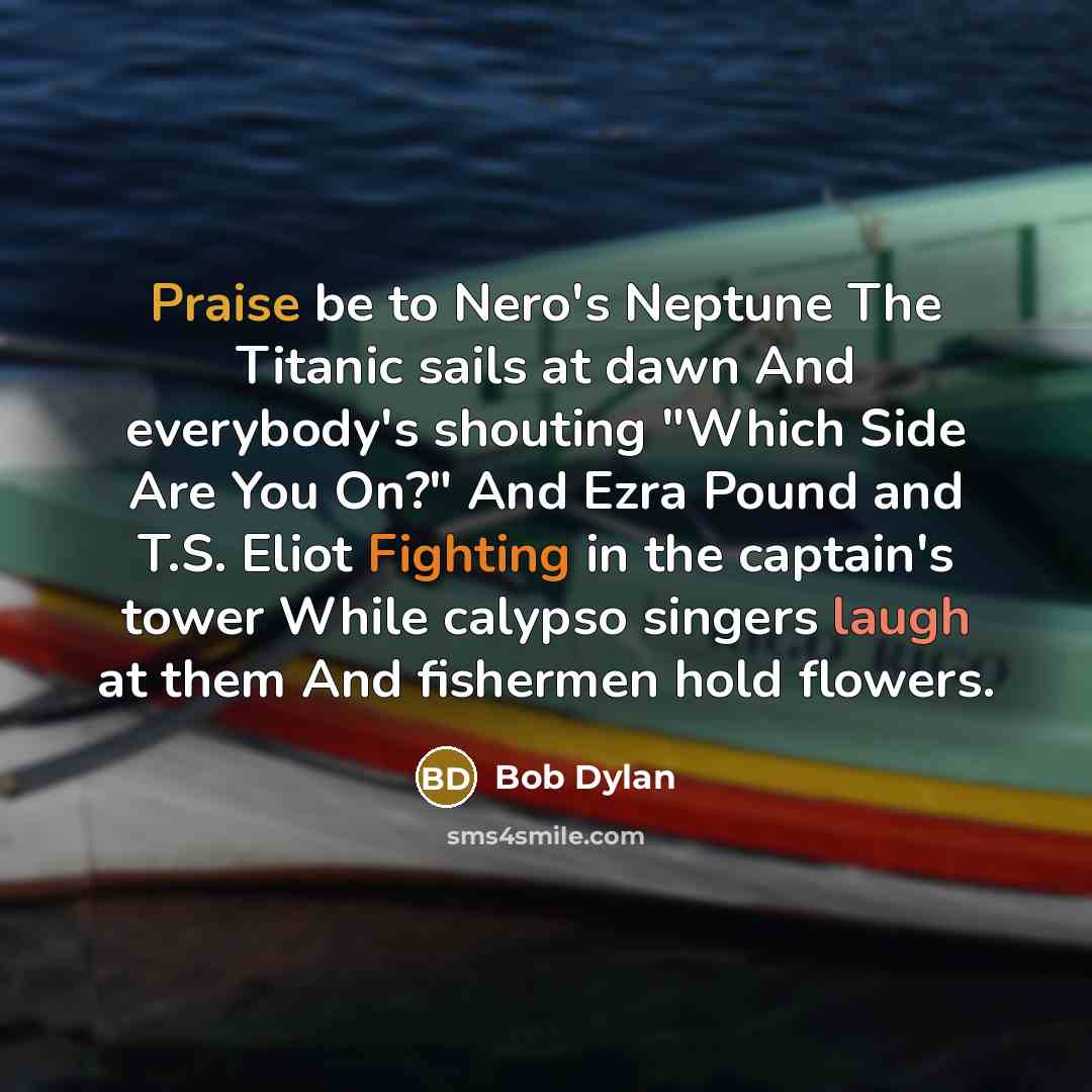 “Praise be to Nero's Neptune The Titanic sails at dawn…” quote by Bob Dylan