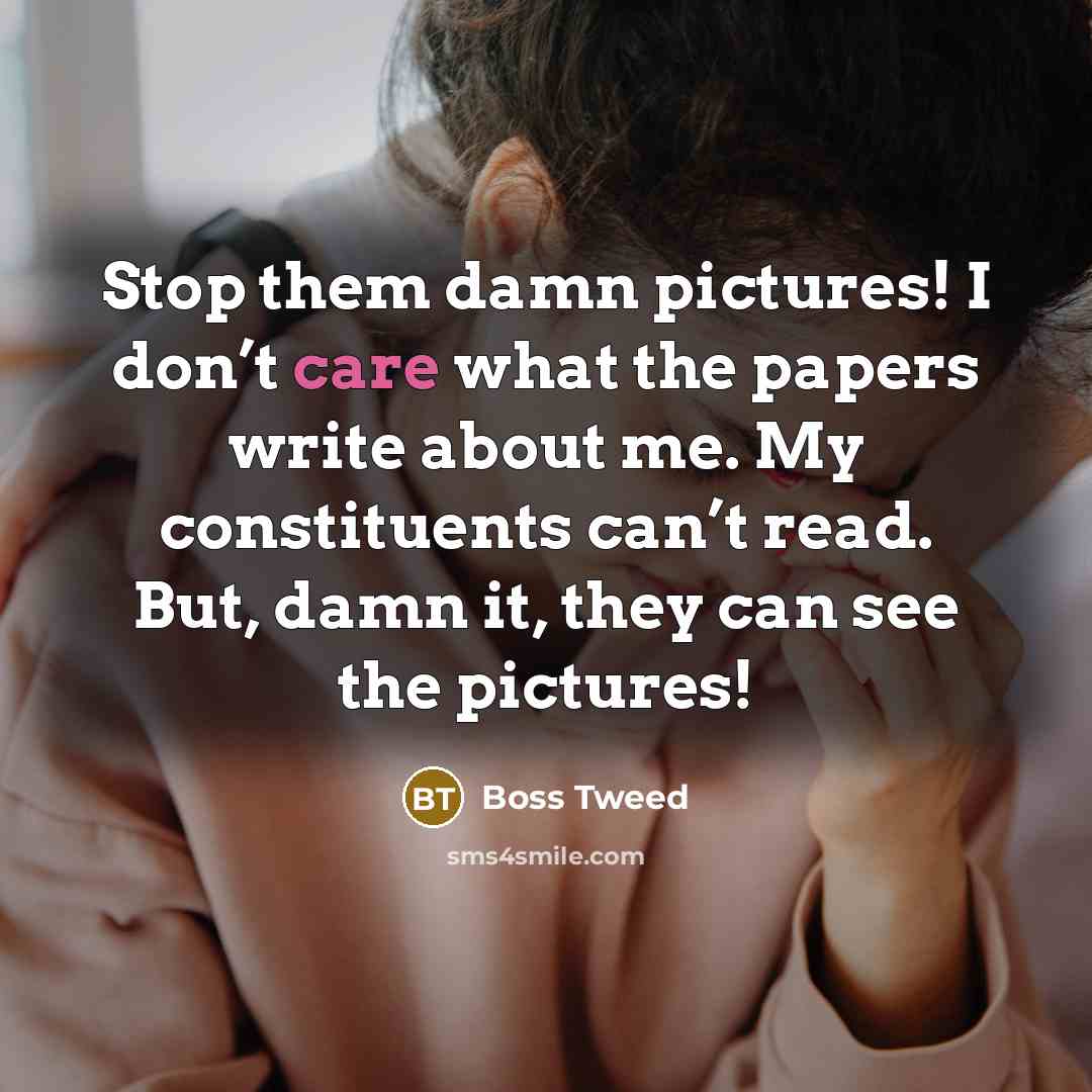 “Stop them damn pictures! I don’t care what the papers…” quote by Boss Tweed