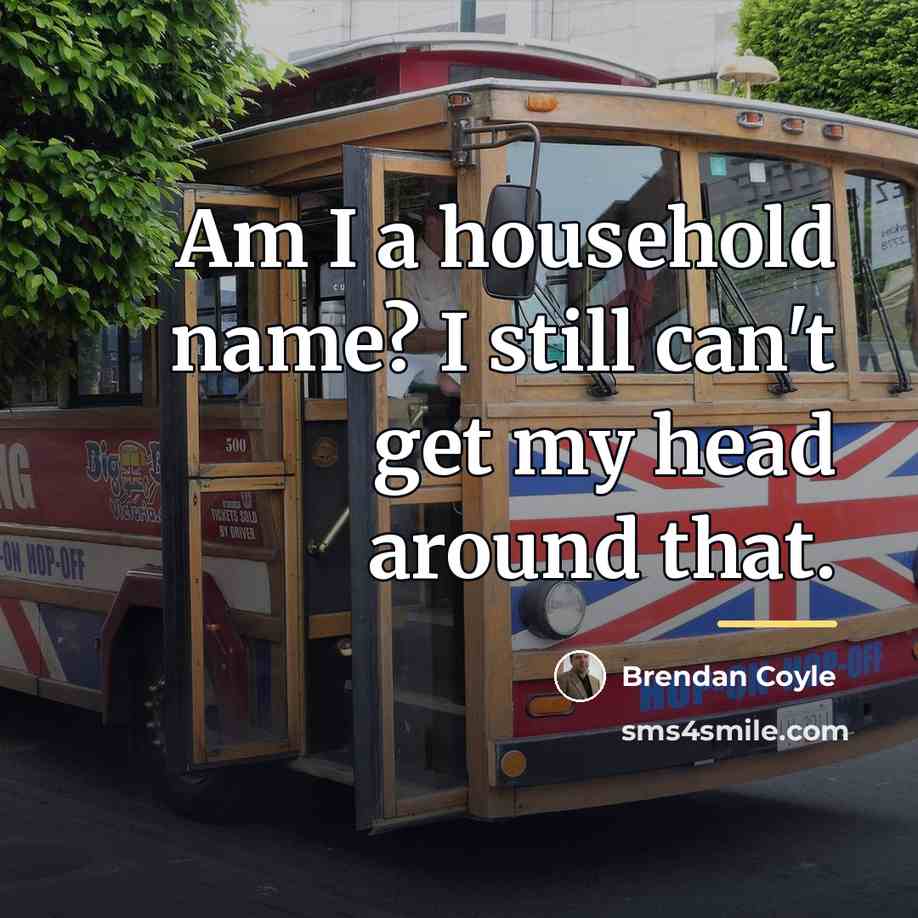 “Am I a household name? I still can't get my…” quote by Brendan Coyle