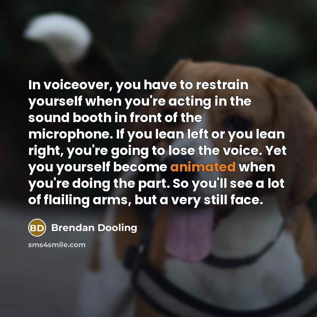 “In voiceover, you have to restrain yourself when you're acting…” quote by Brendan Dooling