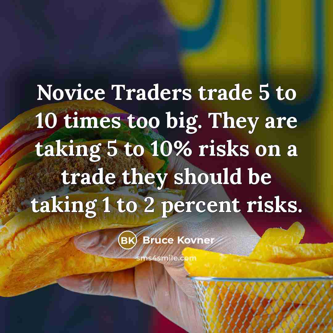 “Novice Traders trade 5 to 10 times too big. They…” quote by Bruce Kovner