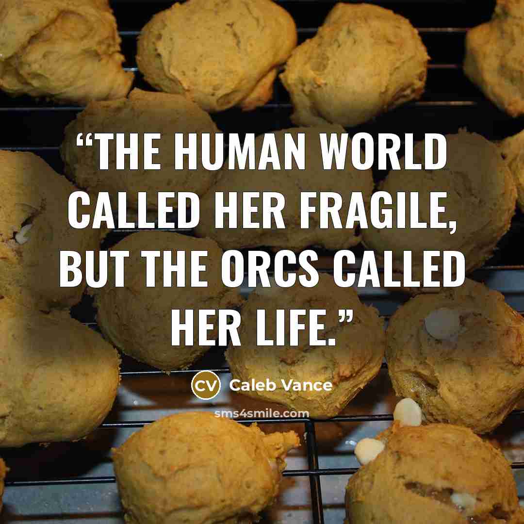 “The human world called her fragile, but the Orcs called her Life.” quote by Caleb Vance