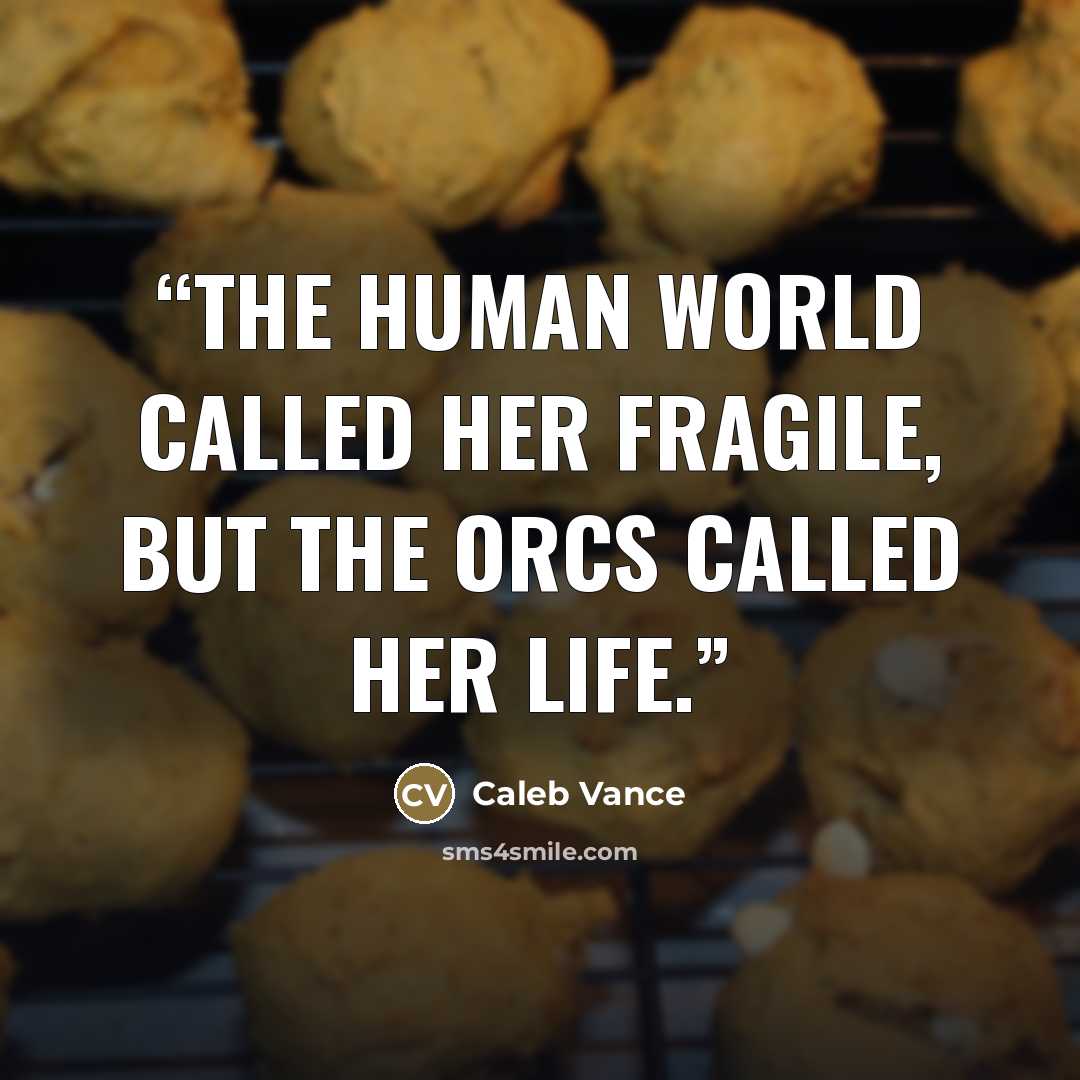 “The human world called her fragile, but the Orcs called her Life.” quote by Caleb Vance