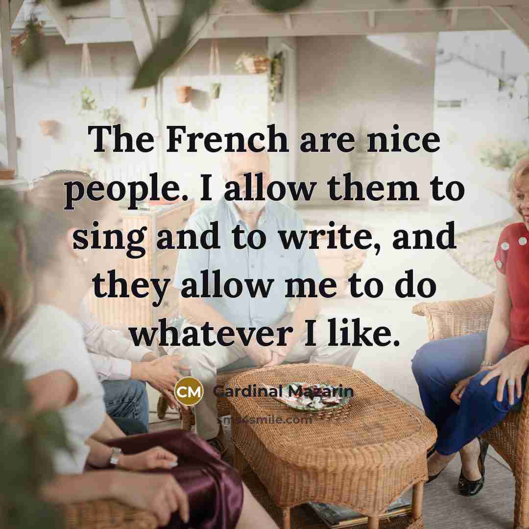 “The French are nice people. I allow them to sing…” quote by Cardinal Mazarin