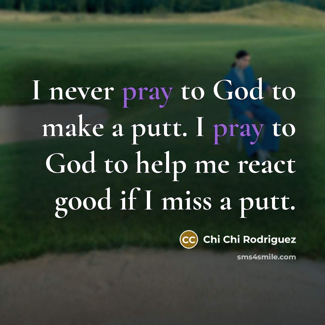 “I never pray to God to make a putt. I…” quote by Chi Chi Rodriguez