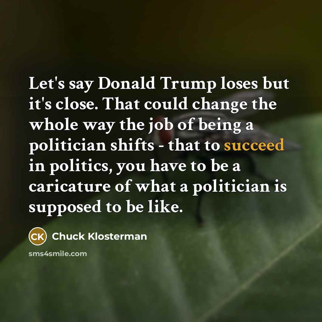 “Let's say Donald Trump loses but it's close. That could…” quote by Chuck Klosterman