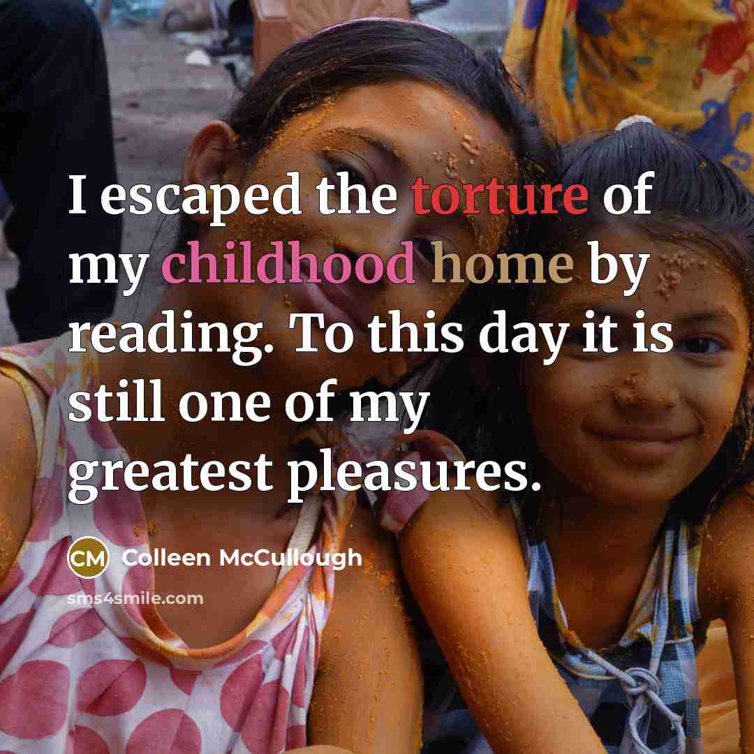 “I escaped the torture of my childhood home by reading.…” quote by Colleen McCullough