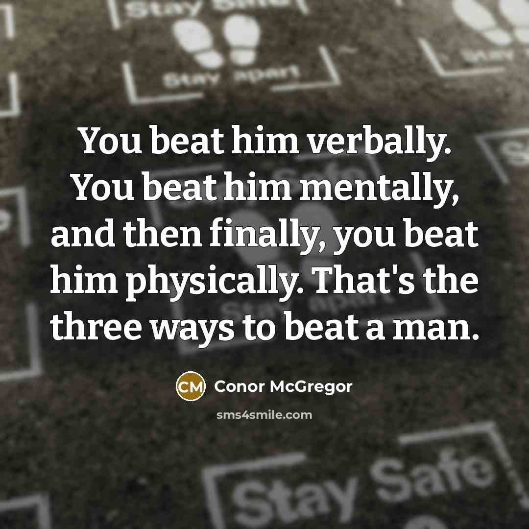 “You beat him verbally. You beat him mentally, and then…” quote by Conor McGregor