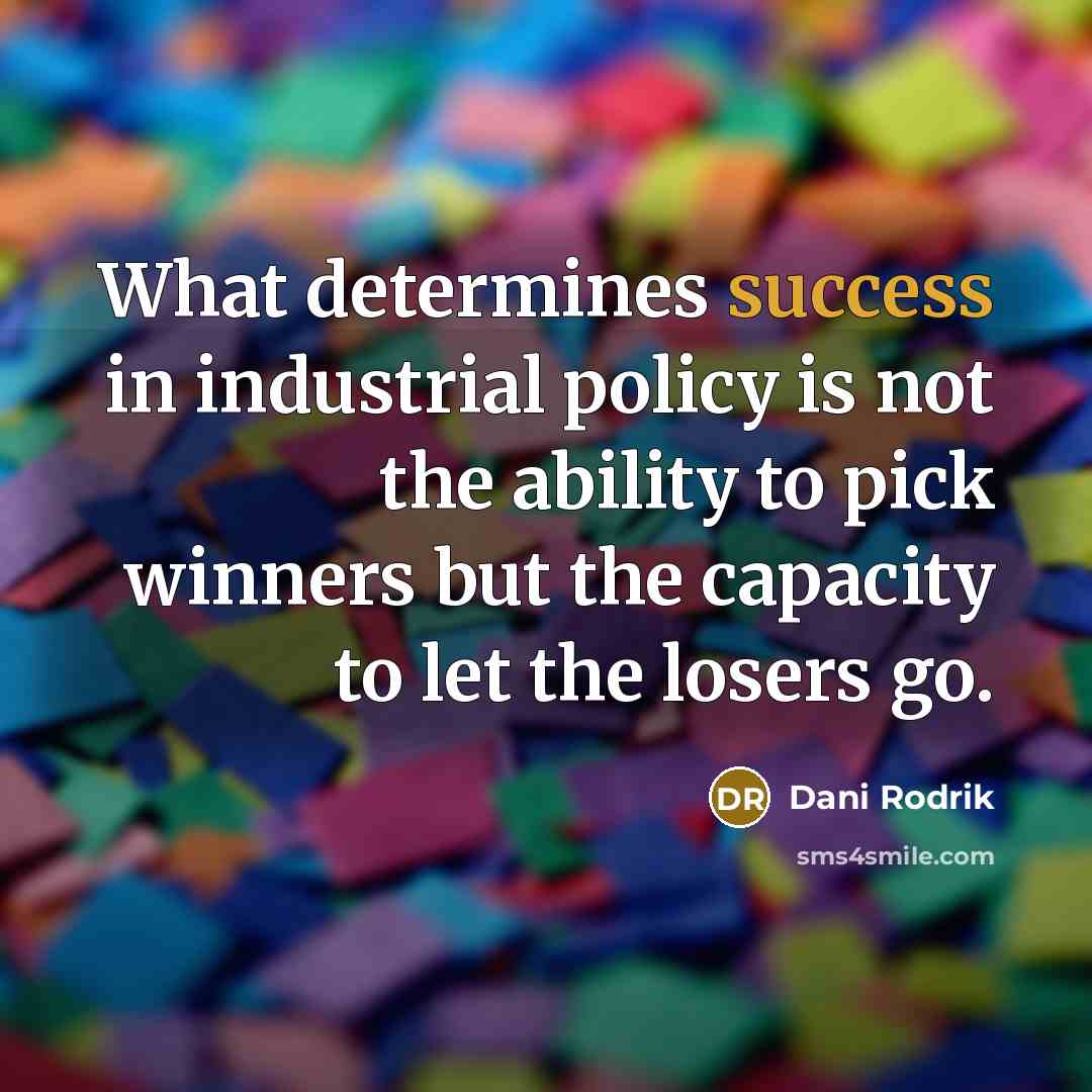 “What determines success in industrial policy is not the ability…” quote by Dani Rodrik