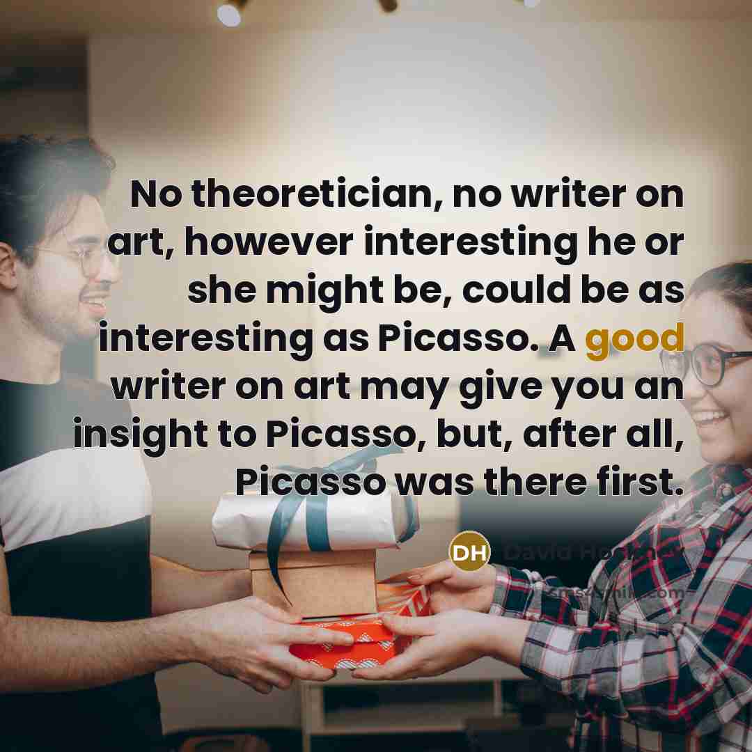 “No theoretician, no writer on art, however interesting he or…” quote by David Hockney