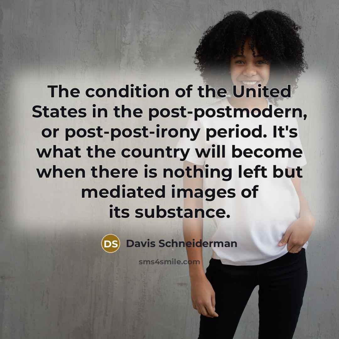 “The condition of the United States in the post-postmodern, or…” quote by Davis Schneiderman