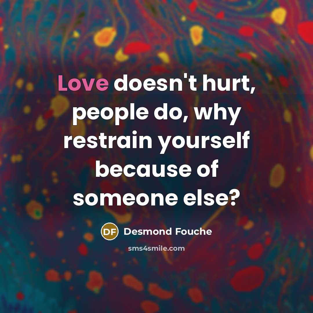 “Love doesn't hurt, people do, why restrain yourself because of…” quote by Desmond Fouche