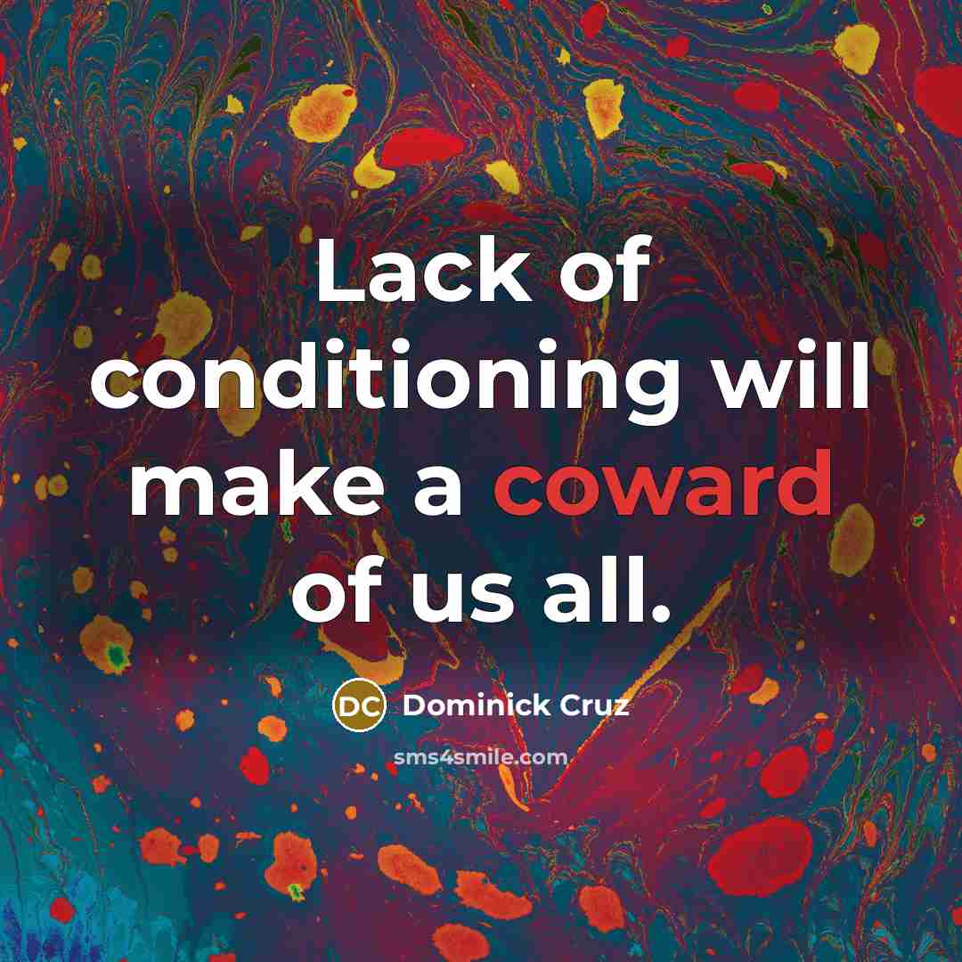 “Lack of conditioning will make a coward of us all.…” quote by Dominick Cruz