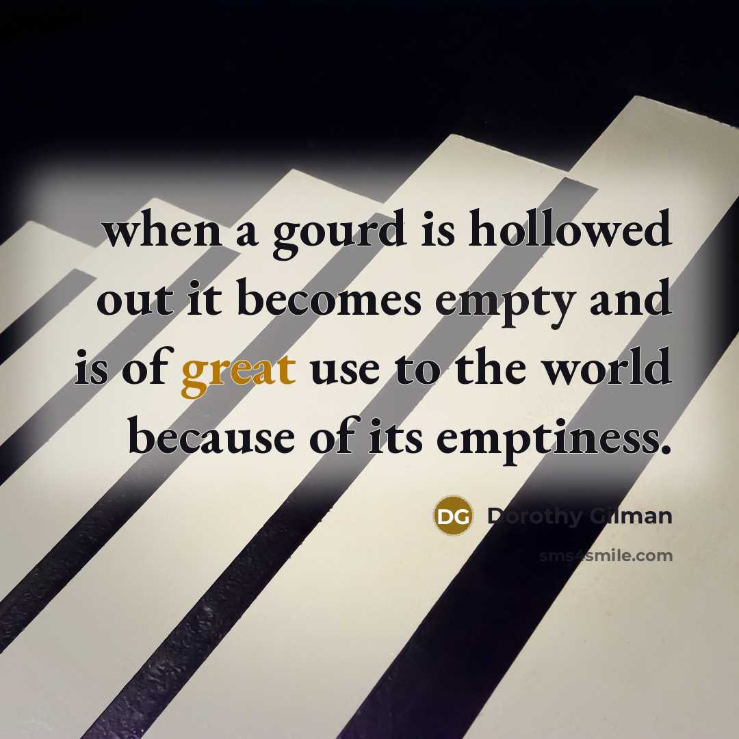 “when a gourd is hollowed out it becomes empty and…” quote by Dorothy Gilman